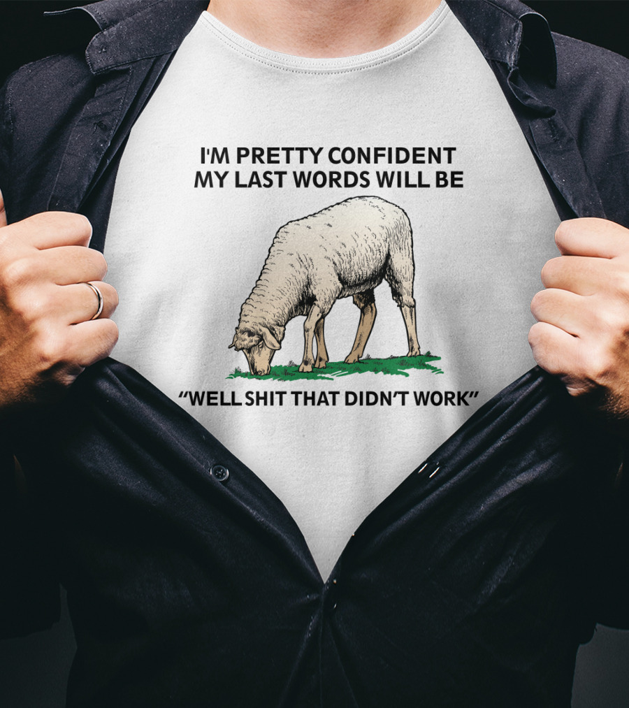 I'm Pretty Confident My Last Words Will Be Well Shit That Didn't Work Sheep T-Shirt