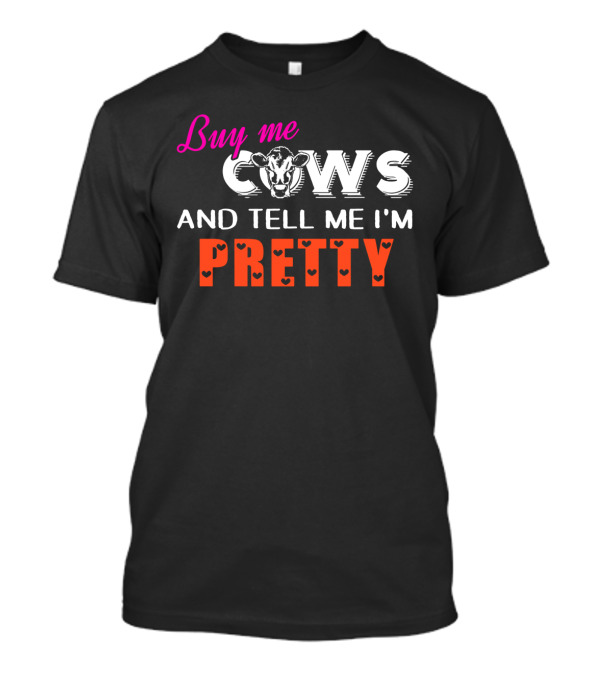 Buy Me Cows With Heart Accents And Tell Me I'm Pretty T-Shirt
