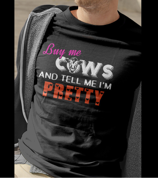 Buy Me Cows With Heart Accents And Tell Me I'm Pretty T-Shirt