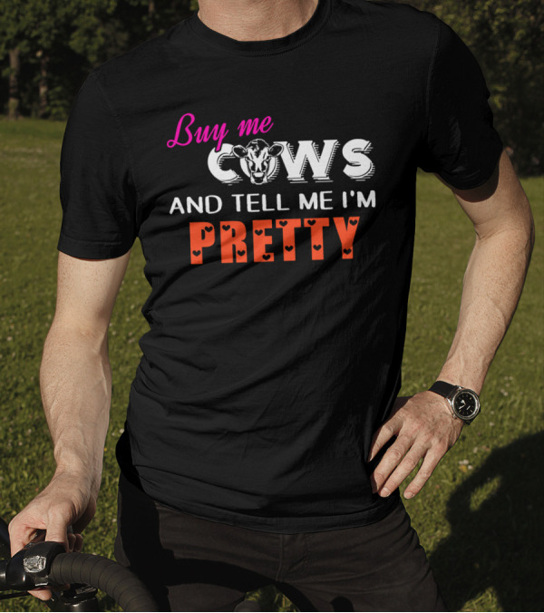 Buy Me Cows With Heart Accents And Tell Me I'm Pretty T-Shirt