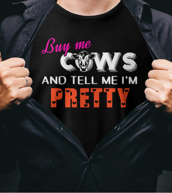 Buy Me Cows With Heart Accents And Tell Me I'm Pretty T-Shirt