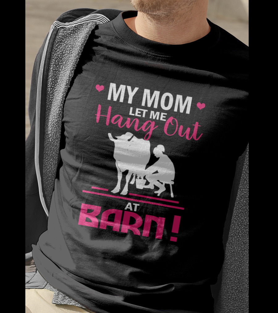 My Mom Let Me Hang Out At Barn Cow Milking Farm Girl T-Shirt