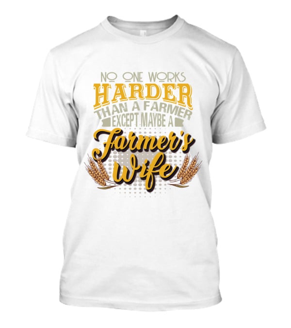 No One Works Harder Than A Farmer Except Maybe A Farmer's Wife With Wheat Motif T-Shirt