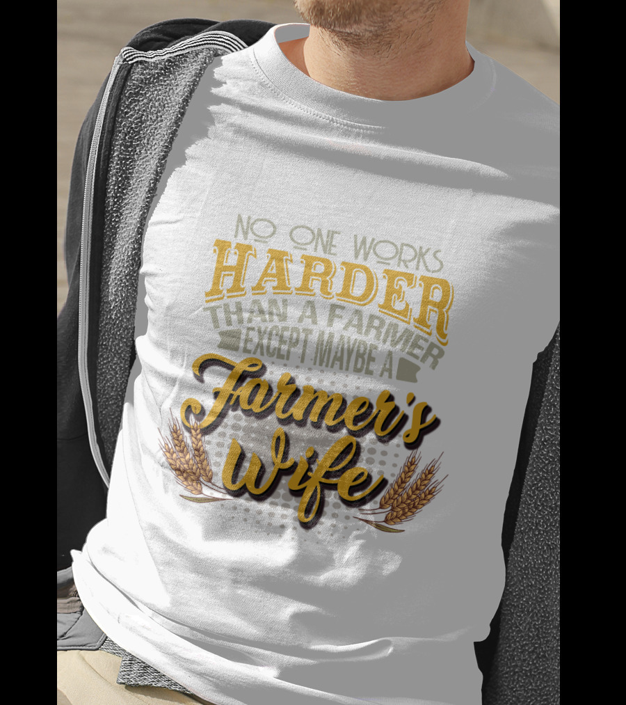 No One Works Harder Than A Farmer Except Maybe A Farmer's Wife With Wheat Motif T-Shirt