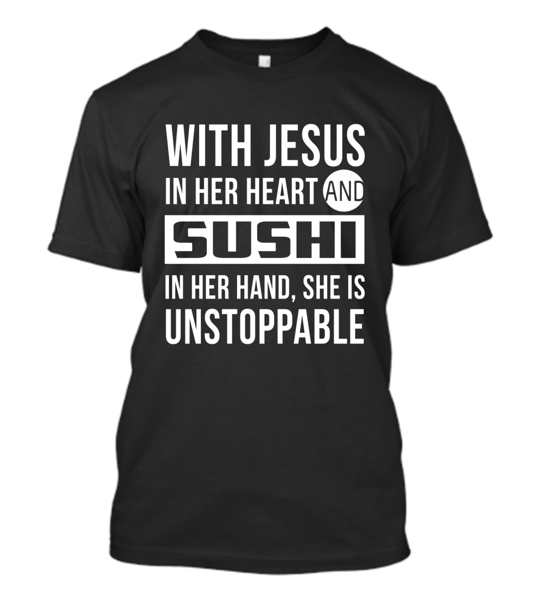 With Jesus In Her Heart And Sushi In Her Hand She Is Unstoppable T-Shirt