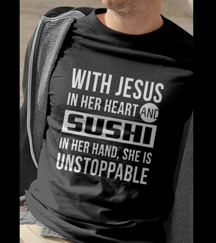 With Jesus In Her Heart And Sushi In Her Hand She Is Unstoppable T-Shirt