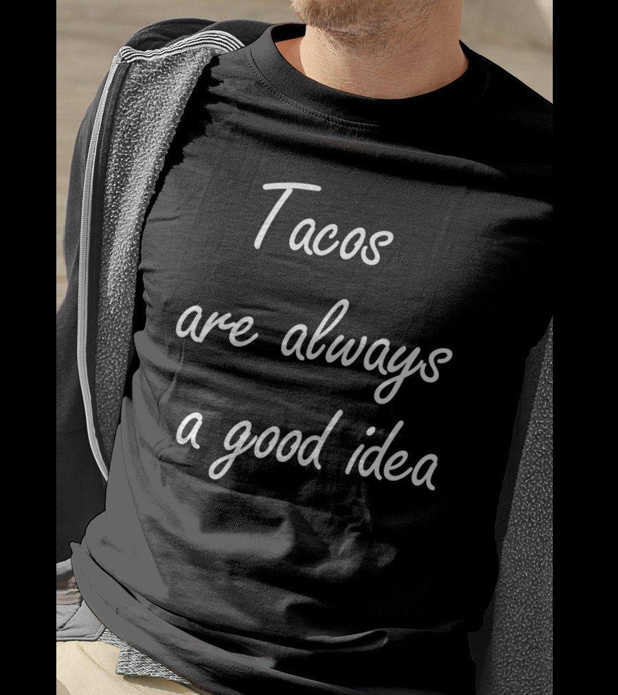 Tacos Are Always A Good Idea T-Shirt