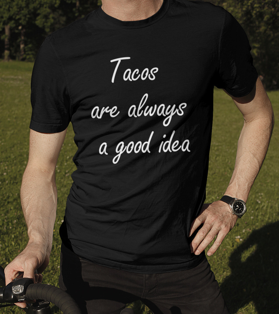 Tacos Are Always A Good Idea T-Shirt