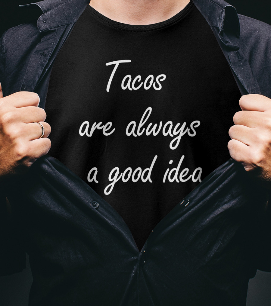 Tacos Are Always A Good Idea T-Shirt