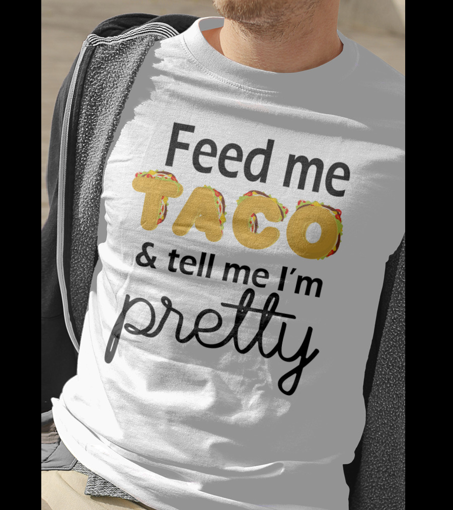 Feed Me Taco And Tell Me I’m Pretty Funny Food Lover Phrase T-Shirt