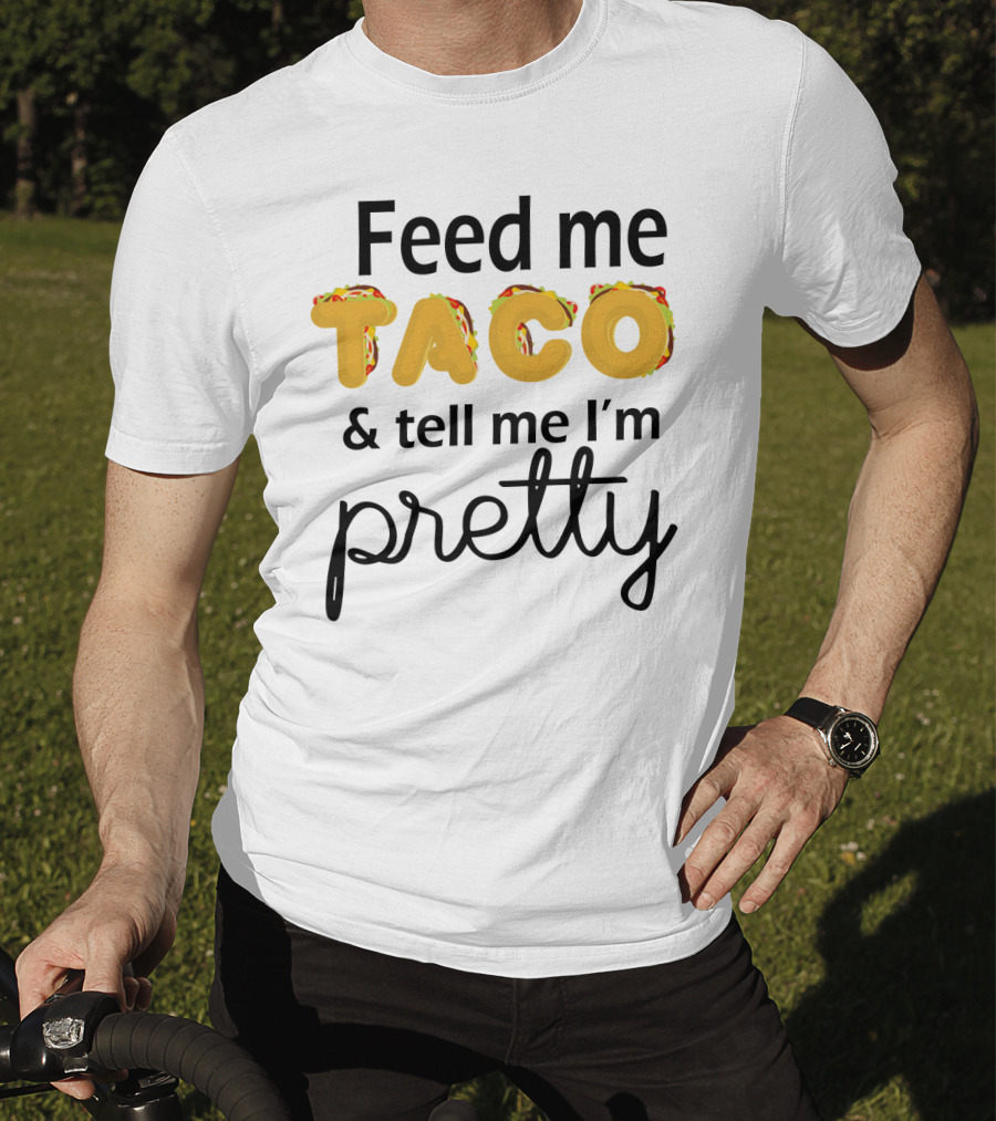 Feed Me Taco And Tell Me I’m Pretty Funny Food Lover Phrase T-Shirt