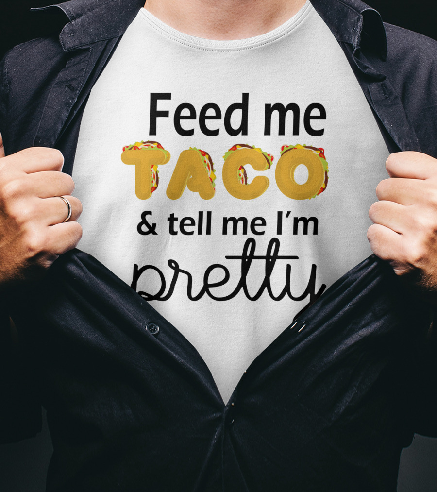 Feed Me Taco And Tell Me I’m Pretty Funny Food Lover Phrase T-Shirt