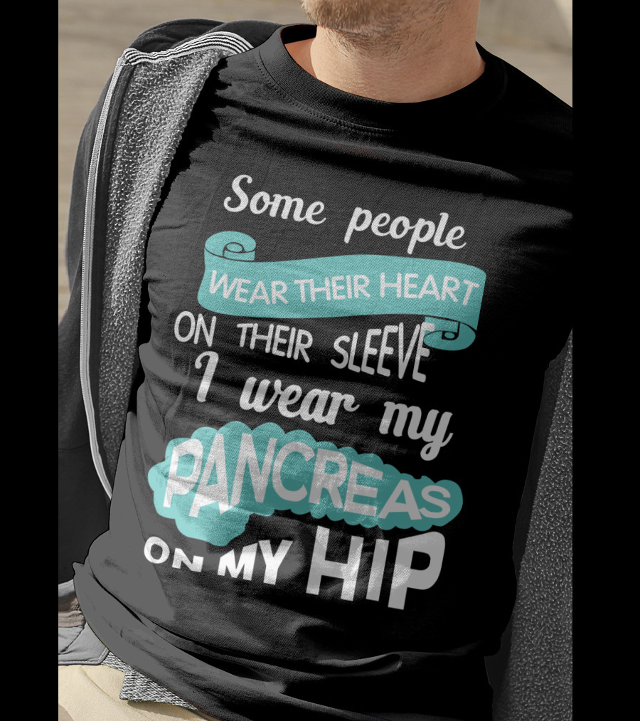 Some People Wear Their Heart On Their Sleeve I Wear My Pancreas On My Hip T-Shirt