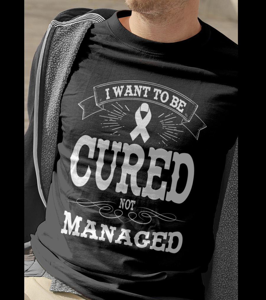 I Want To Be Cured Not Managed Diabetes Awareness T-Shirt