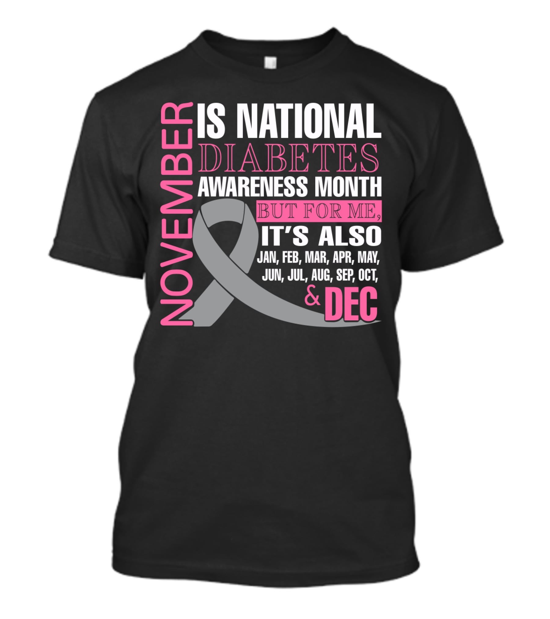 November Is National Diabetes Awareness Month But For Me It's Also Jan Feb Mar Apr May Jun Jul Aug Sep Oct Dec T-Shirt