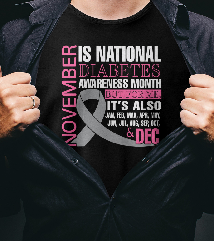 November Is National Diabetes Awareness Month But For Me It's Also Jan Feb Mar Apr May Jun Jul Aug Sep Oct Dec T-Shirt