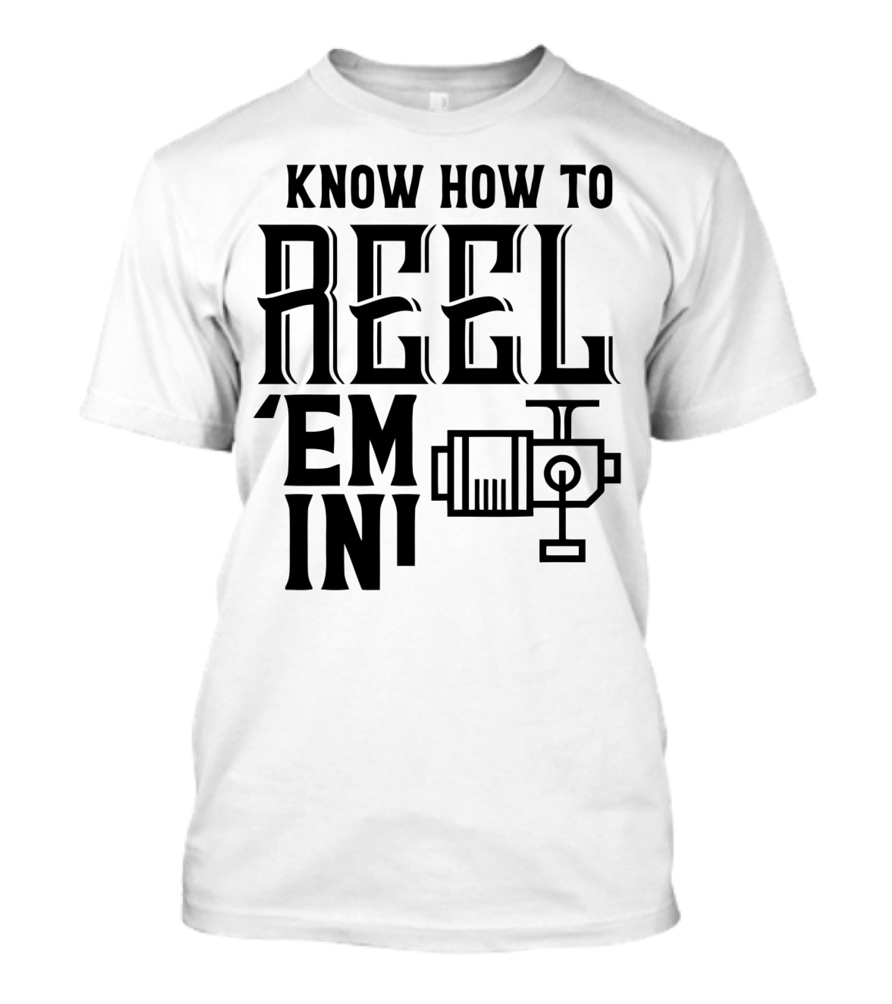 Know How To Reel 'Em In Fishing Reel T-Shirt