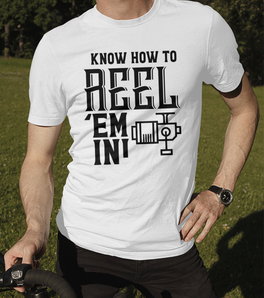 Know How To Reel 'Em In Fishing Reel T-Shirt