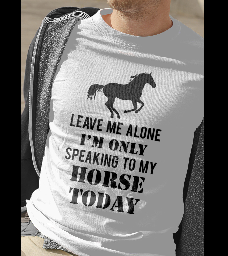 Leave Me Alone I'm Only Speaking To My Horse Today Black T-Shirt