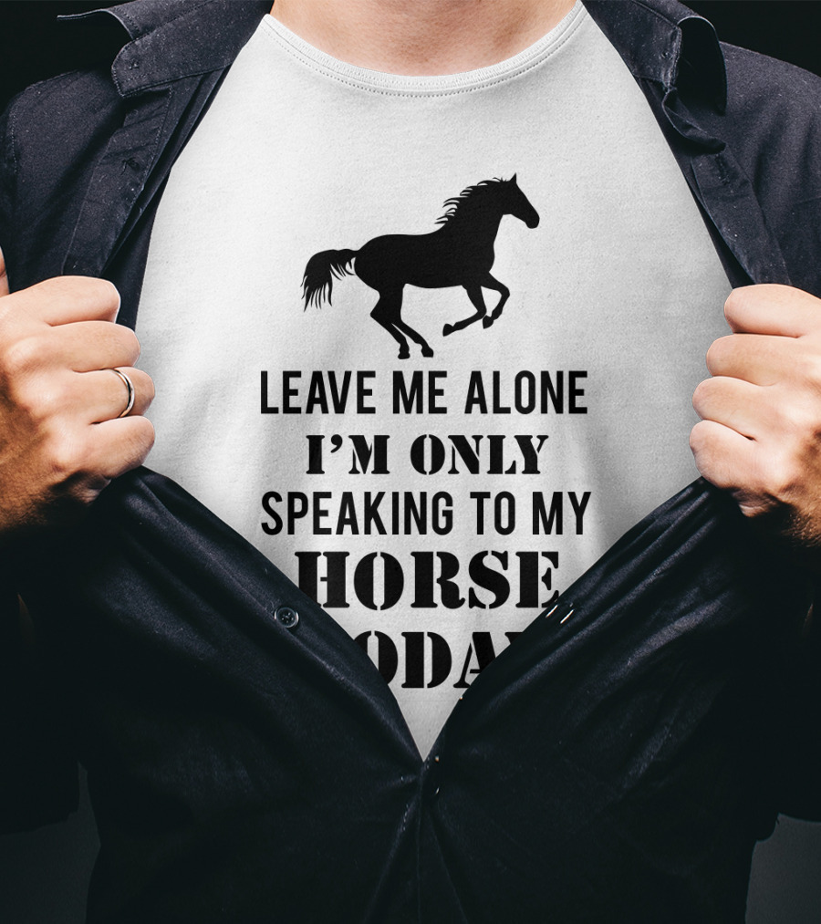 Leave Me Alone I'm Only Speaking To My Horse Today Black T-Shirt