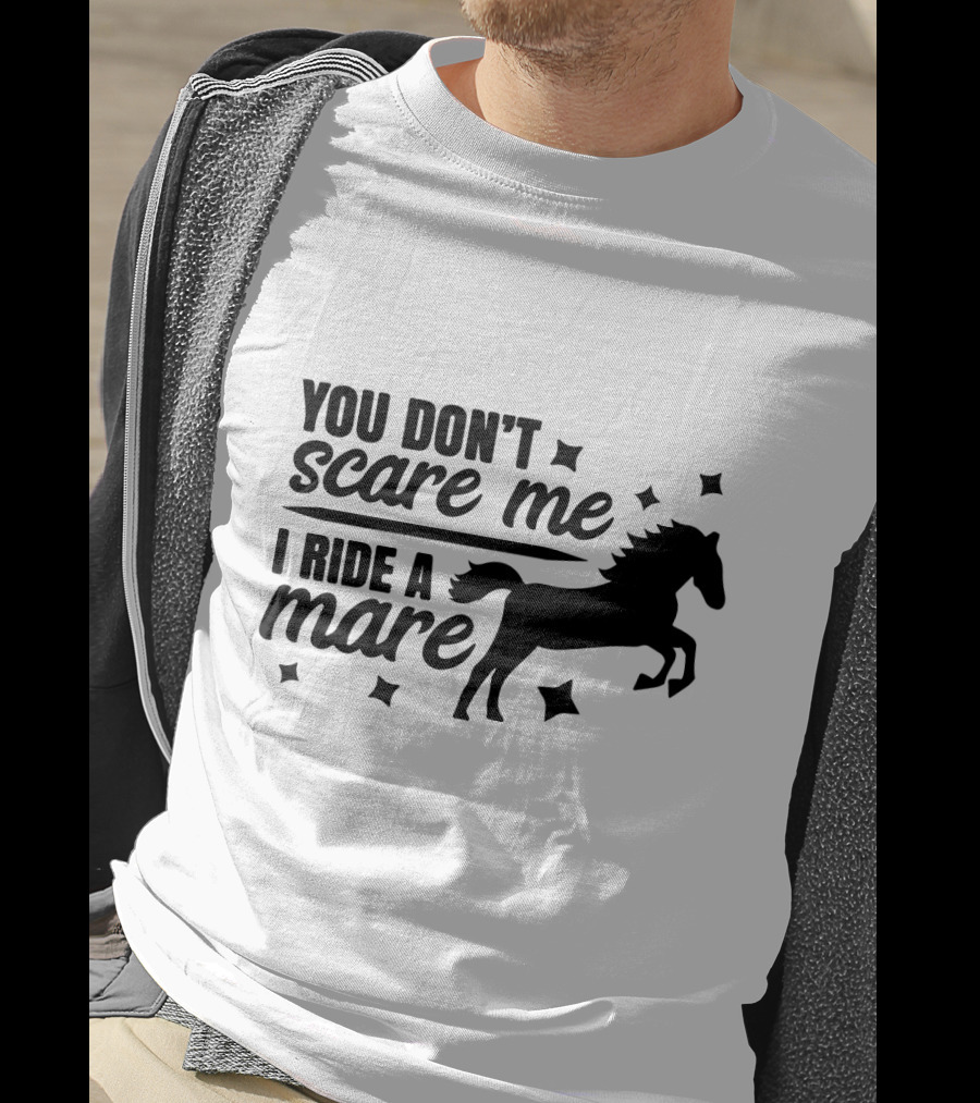 You Don't Scare Me I Ride A Mare Horse T-Shirt