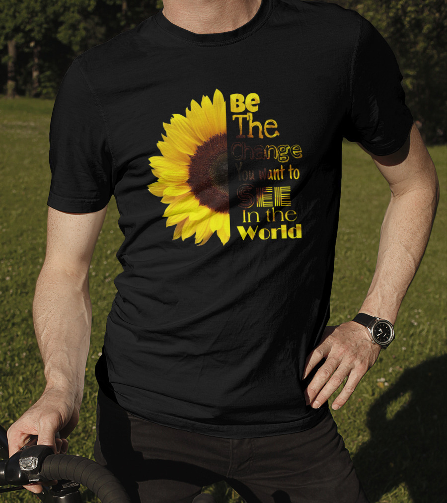 Sunflower Be The Change You Want To See In The World T-Shirt