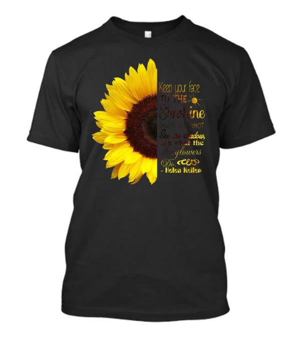 Keep Your Face To The Sunshine See The Shadows Sunflowers Helen Keller T-Shirt