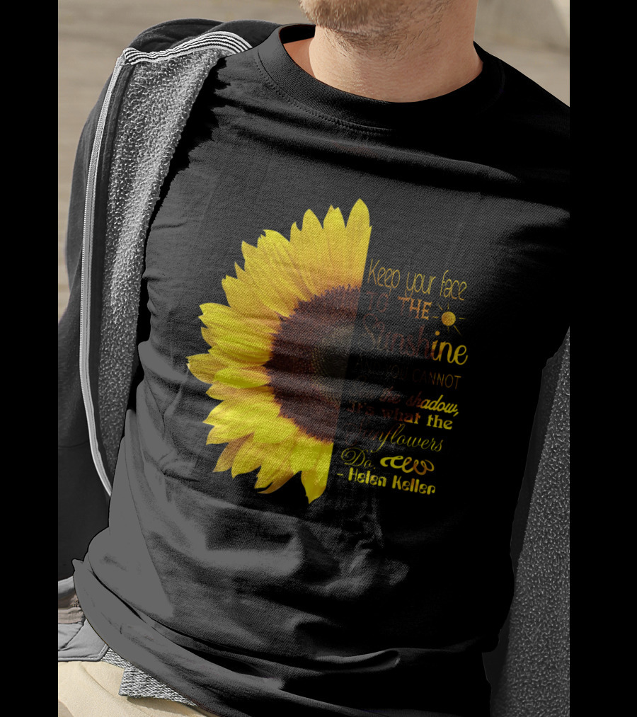 Keep Your Face To The Sunshine See The Shadows Sunflowers Helen Keller T-Shirt