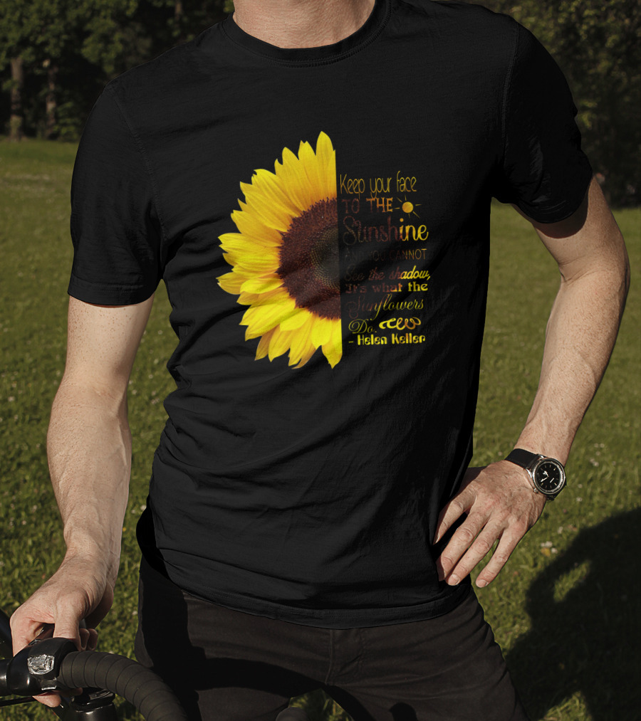Keep Your Face To The Sunshine See The Shadows Sunflowers Helen Keller T-Shirt