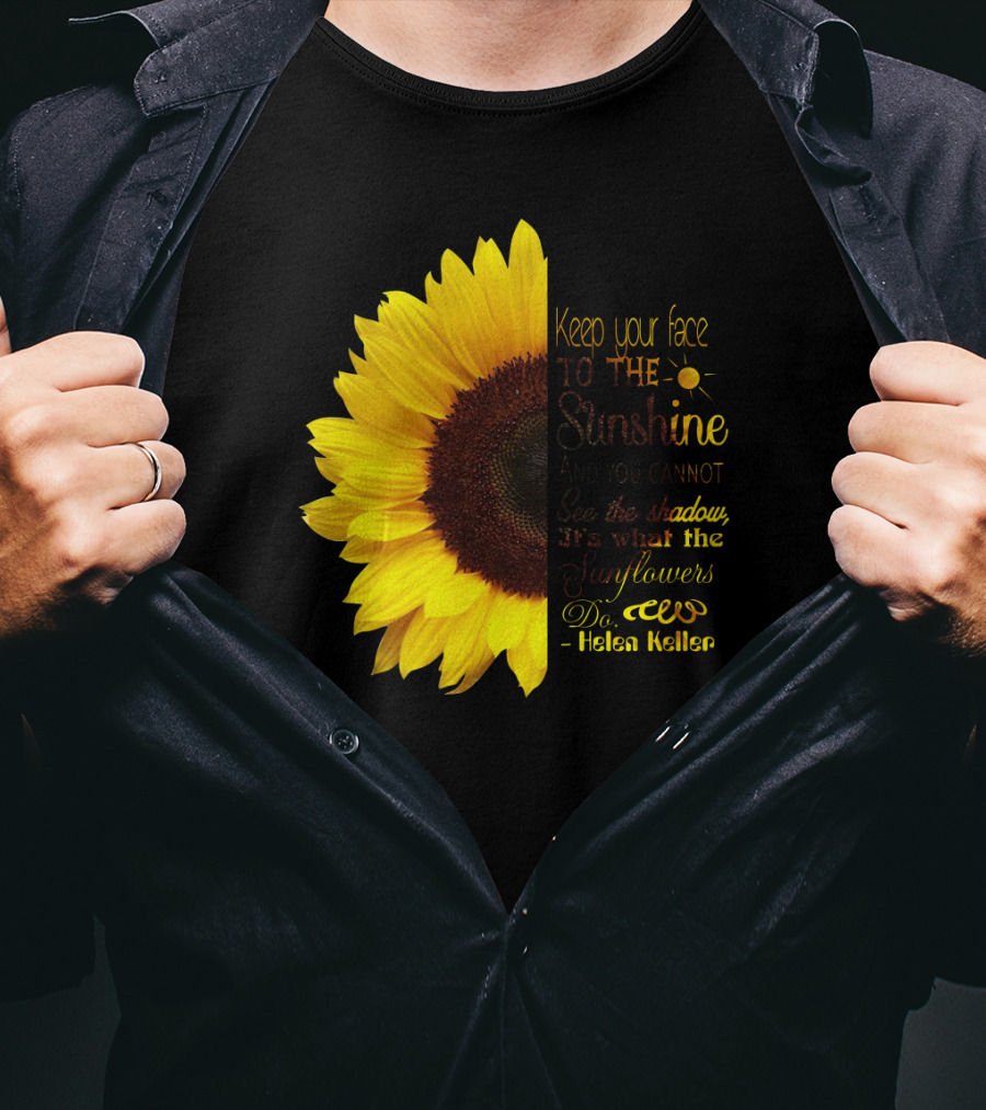 Keep Your Face To The Sunshine See The Shadows Sunflowers Helen Keller T-Shirt