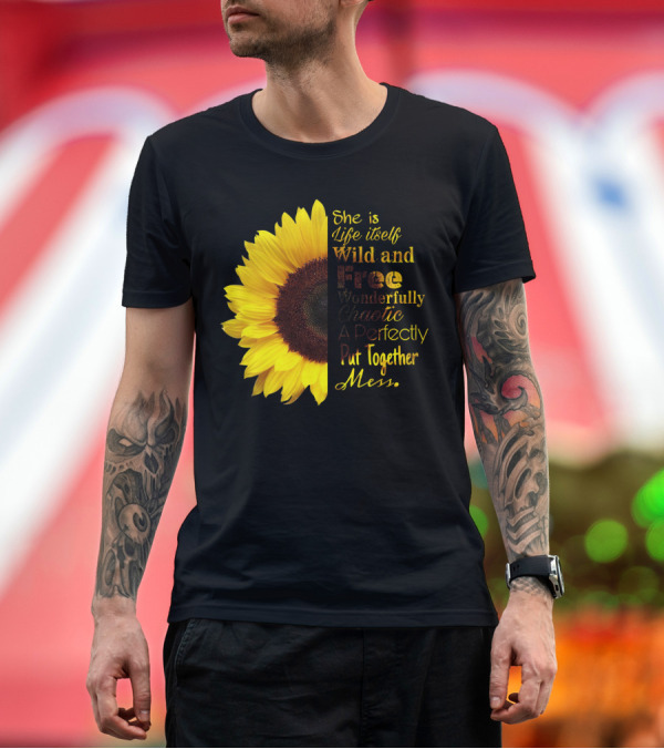 Premium T-Shirt: She is Life Itself Wild and Free Wonderfully Chaotic Perfectly Put Together Mess Sunflower T-Shirt She is Life Itself Wild and Free Wonderfully Chaotic Perfectly Put Together Mess Sunflower T-Shirt