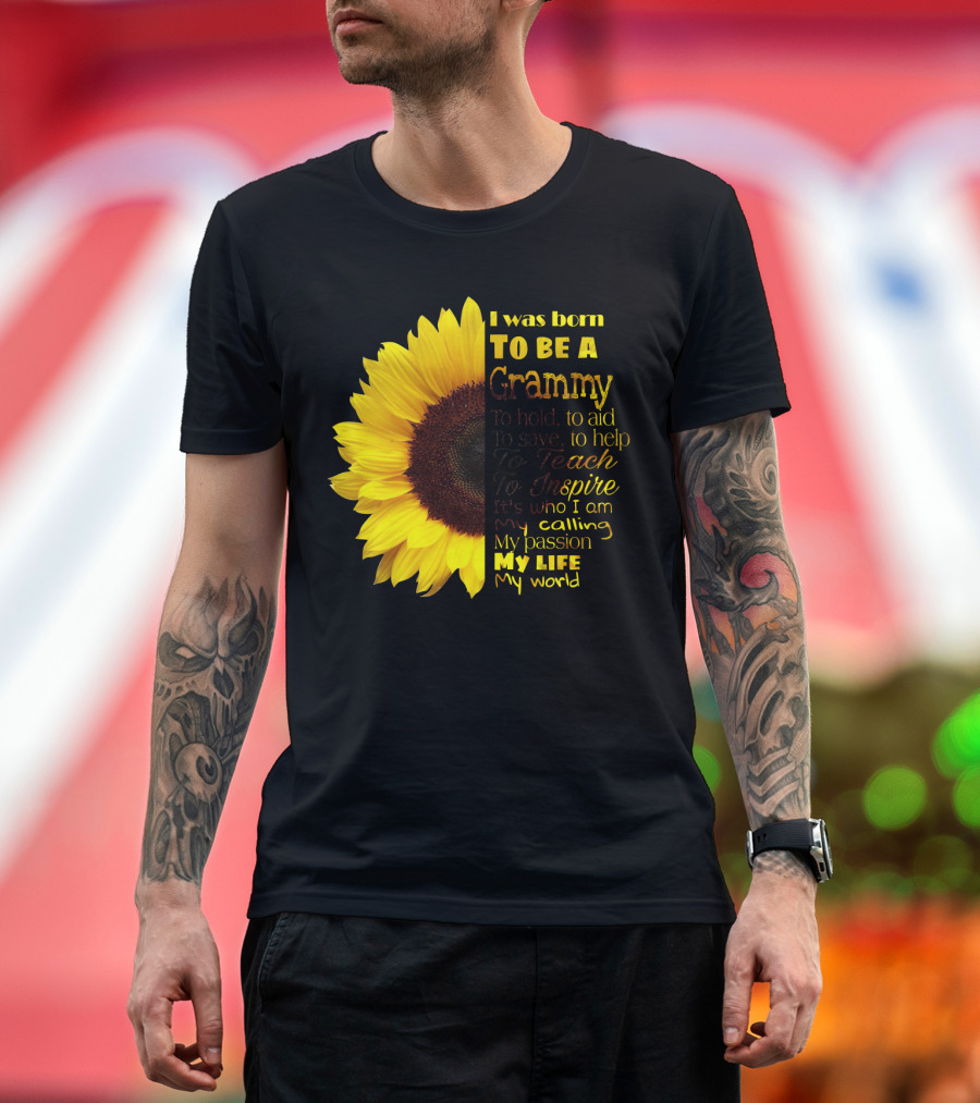 Sunflower I Was Born to Be a Grammy to Hold Aid Save Help Teach Inspire My Life My World T-Shirt