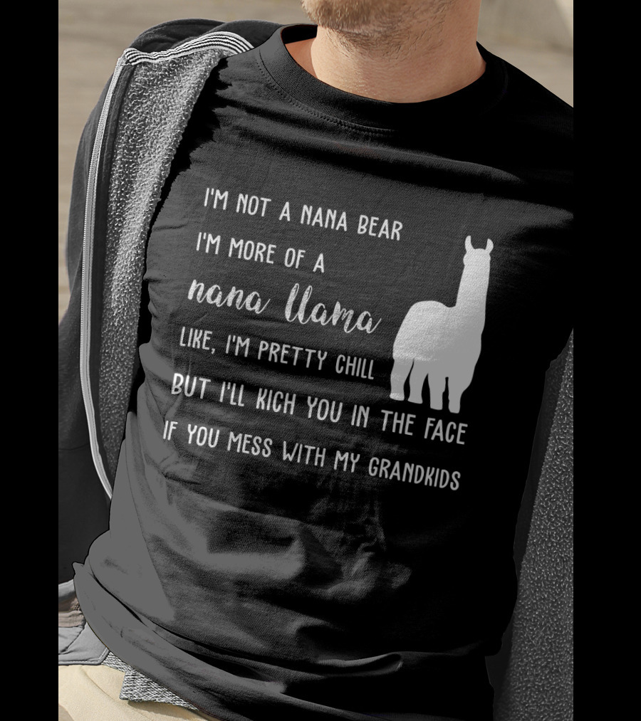 I'm Not A Nana Bear I'm More Of A Nana Llama Like I'm Pretty Chill But I'll Kick You In The Face If You Mess With My Grandkids T-Shirt