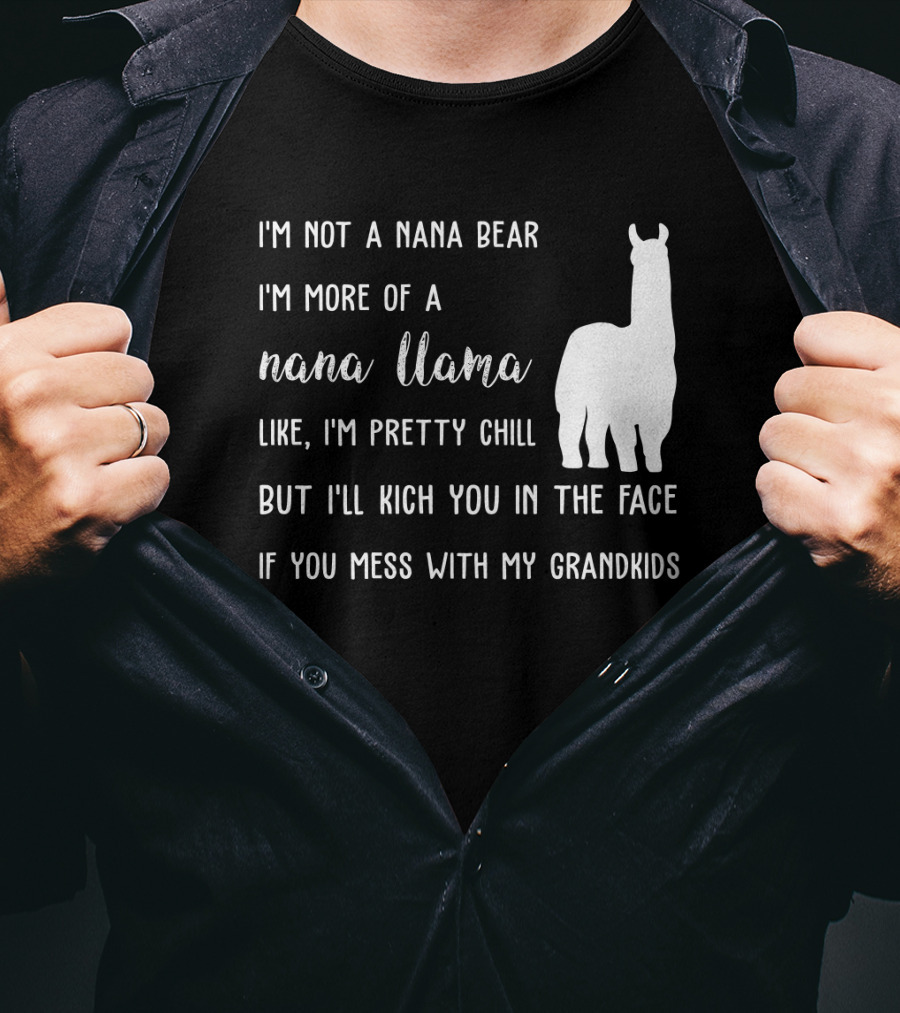 I'm Not A Nana Bear I'm More Of A Nana Llama Like I'm Pretty Chill But I'll Kick You In The Face If You Mess With My Grandkids T-Shirt