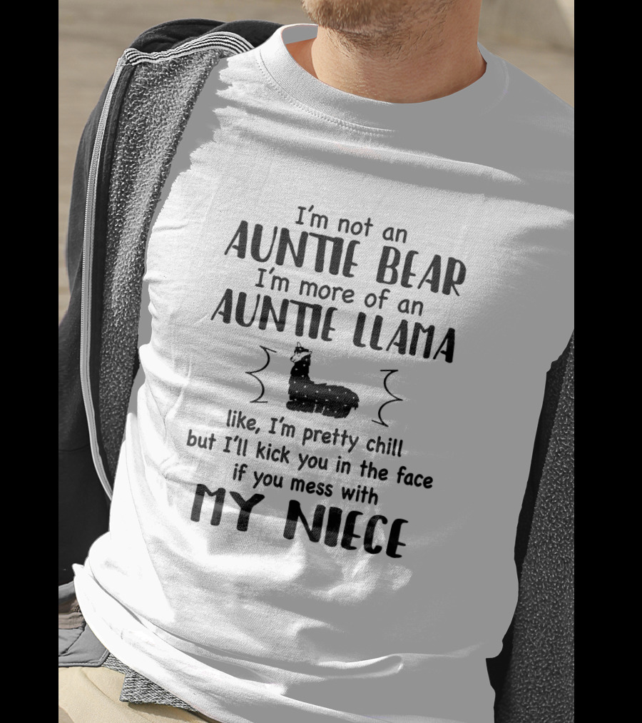 I'm Not An Auntie Bear I'm More Of An Auntie Llama Like I'm Pretty Chill But I'll Kick You In The Face If You Mess With My Niece T-Shirt
