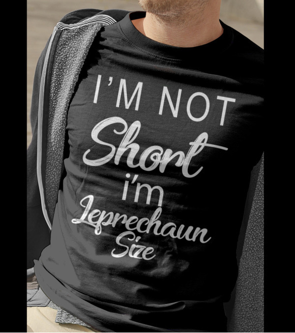 I'm Not Short I'm Leprechaun Size St Patricks Day T-Shirt