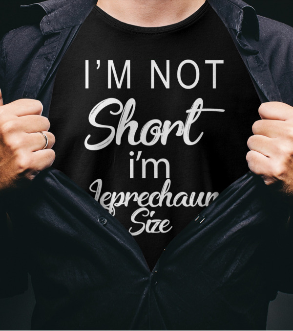 I'm Not Short I'm Leprechaun Size St Patricks Day T-Shirt