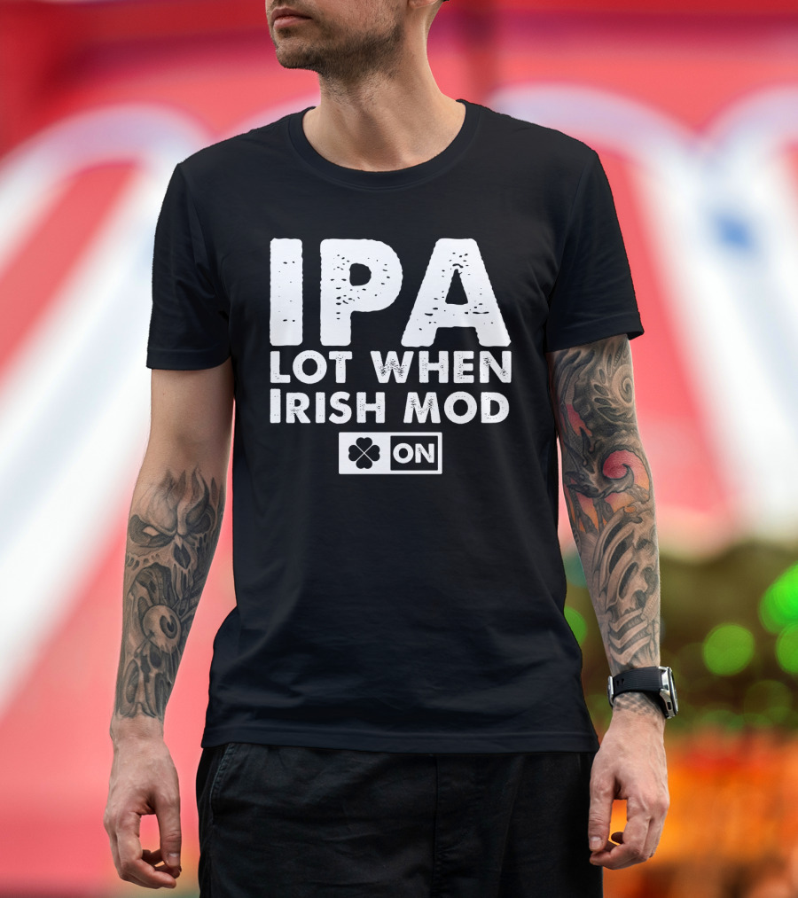 St. Patrick's Day IPA Lot When Irish Mod On Clover T-Shirt