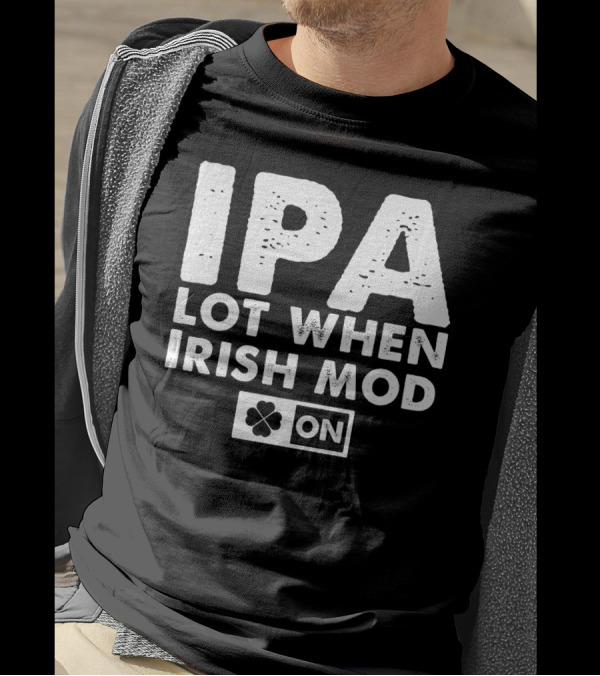 St. Patrick's Day IPA Lot When Irish Mod On Clover T-Shirt