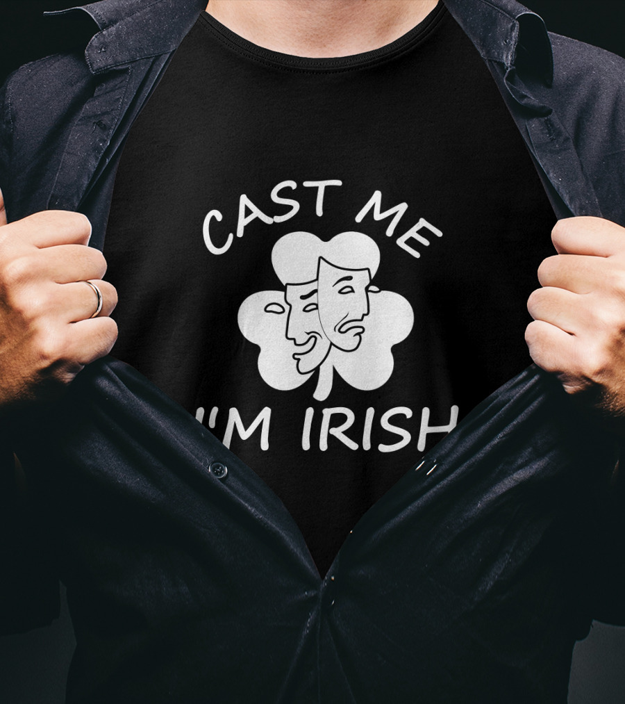 Cast Me I'm Irish Comedy Tragedy Clover T-Shirt