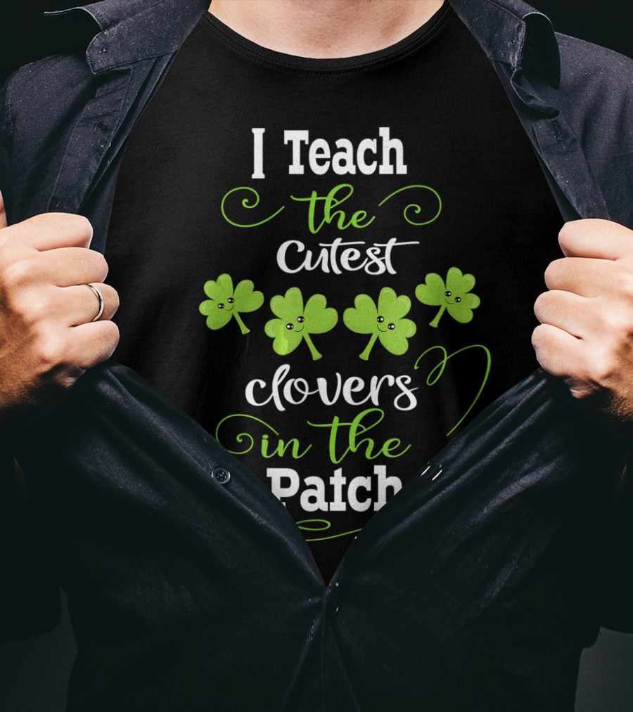 I Teach The Cutest Clovers In The Patch T-Shirt