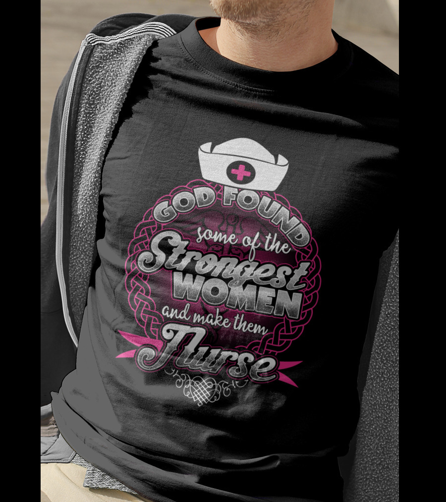 God Found Some Of The Strongest Women And Make Them Nurse With Nurse Cap And Pink Cross T-Shirt