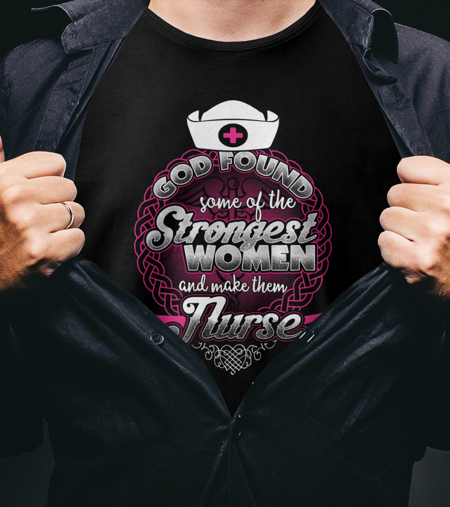God Found Some Of The Strongest Women And Make Them Nurse With Nurse Cap And Pink Cross T-Shirt