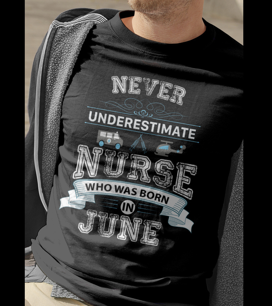 Never Underestimate A Nurse Born In June With Ambulance And Helicopter Graphics T-Shirt