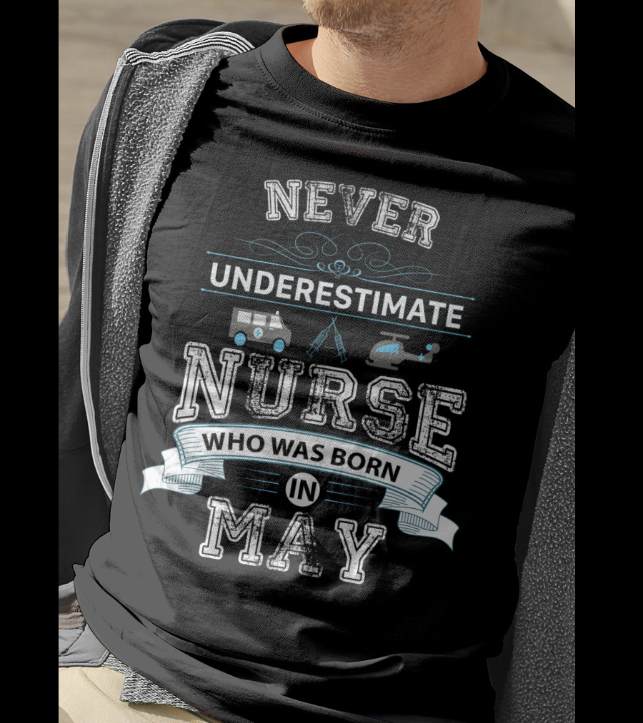 Never Underestimate Nurse Who Was Born In May With Ambulance Helicopter And Medical Tools T-Shirt