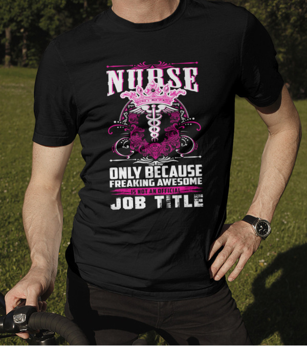 Nurse Only Because Freaking Awesome Caduceus Crown Job Title T-Shirt