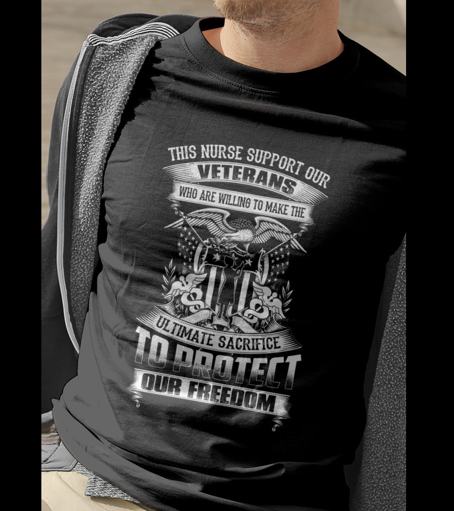 This Nurse Supports Our Veterans Ultimate Sacrifice To Protect Our Freedom T-Shirt