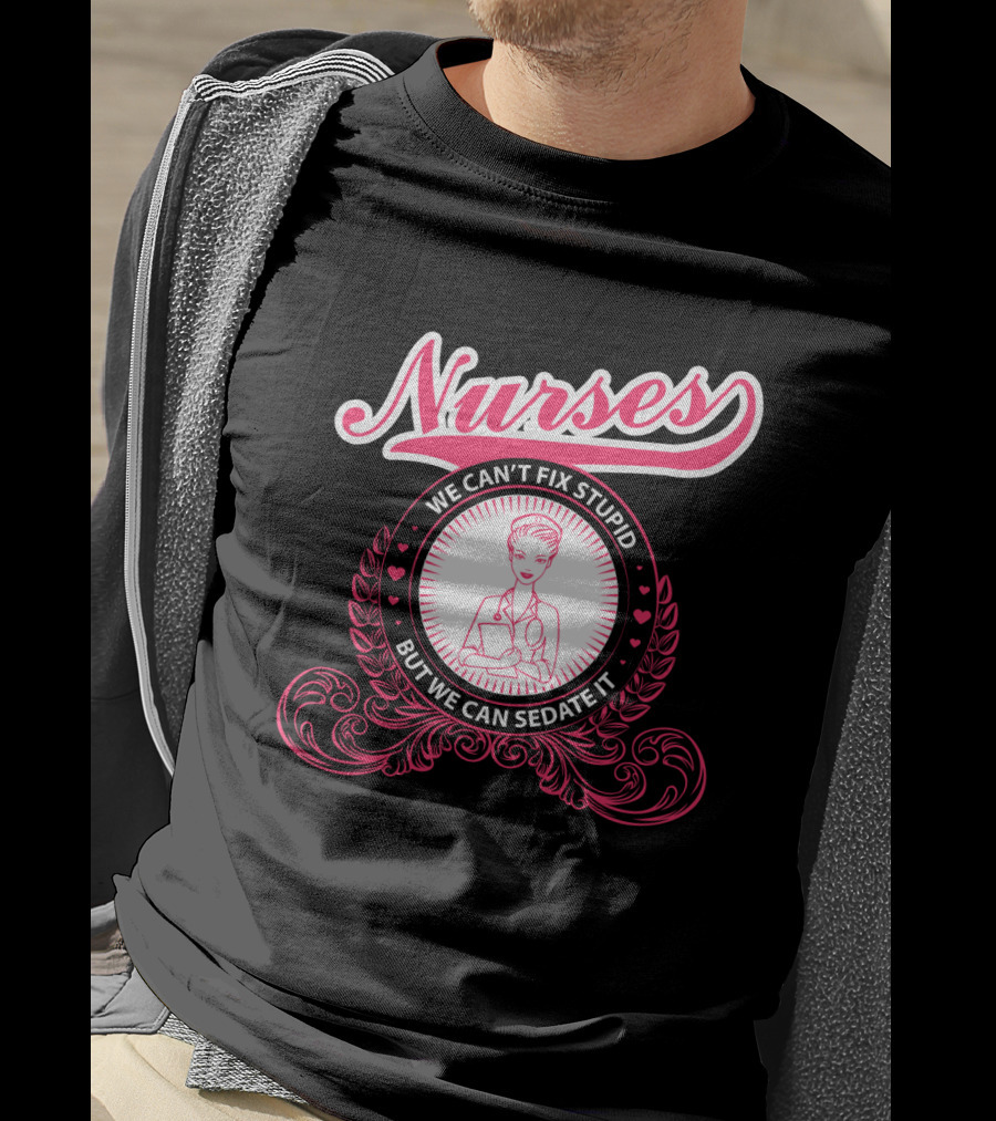 Nurses We Can't Fix Stupid But We Can Sedate It With Nurse Graphic And Decorative Elements T-Shirt