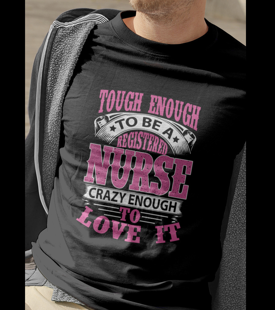 Tough Enough To Be A Registered Nurse Crazy Enough To Love It T-Shirt