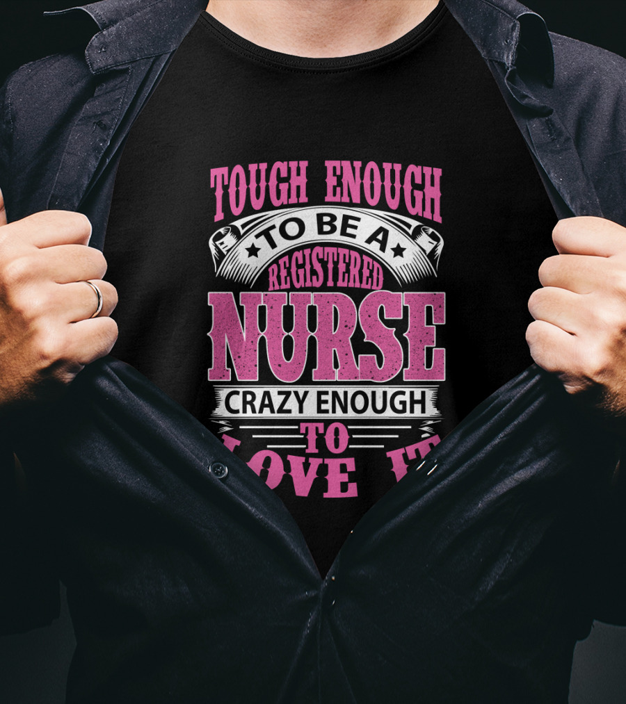 Tough Enough To Be A Registered Nurse Crazy Enough To Love It T-Shirt
